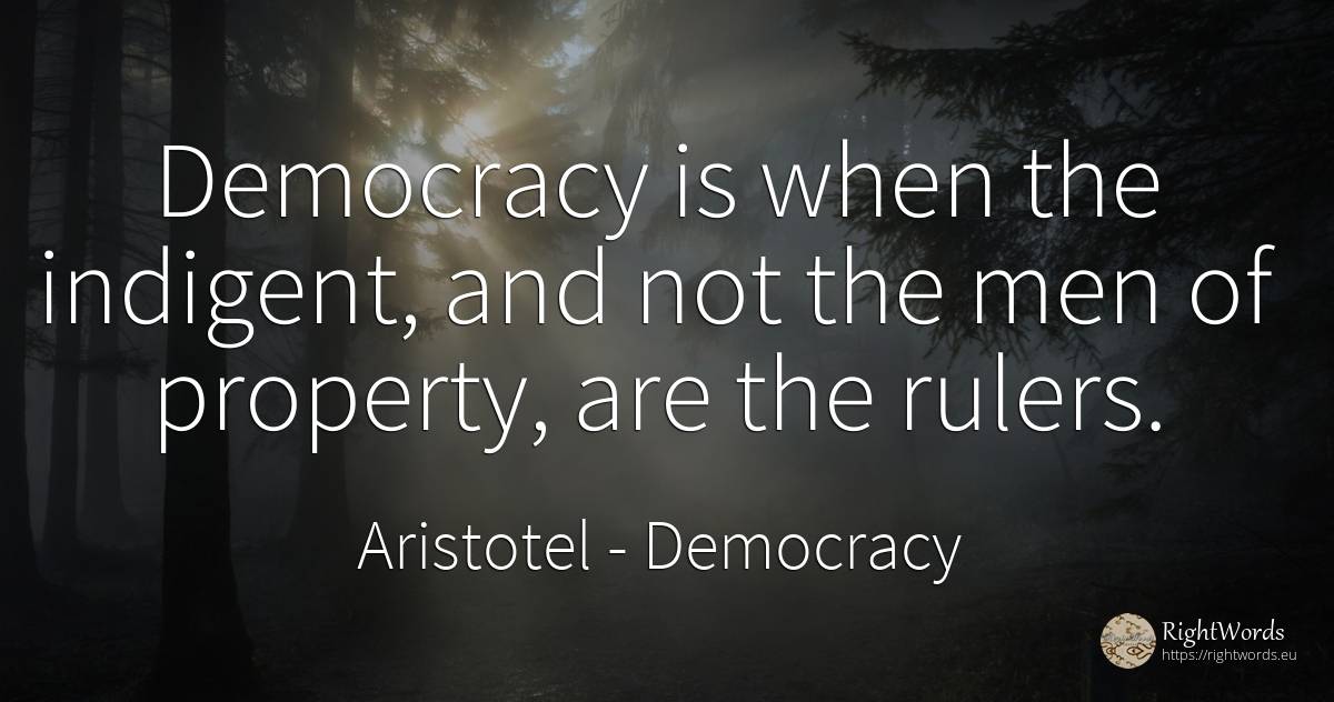 Democracy is when the indigent, and not the men of... - Aristotel, quote about democracy, man