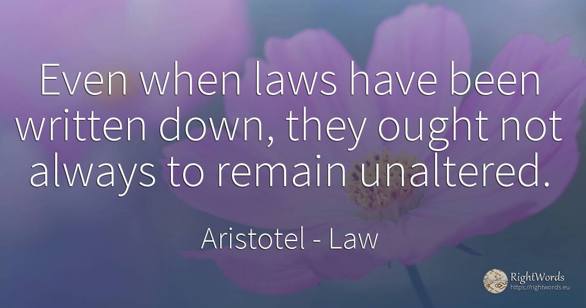 Even when laws have been written down, they ought not... - Aristotel, quote about law