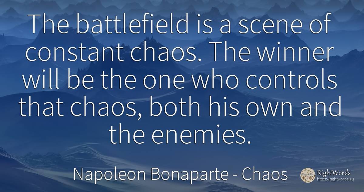 The battlefield is a scene of constant chaos. The winner... - Napoleon Bonaparte, quote about chaos, enemies