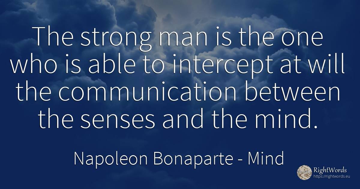 The strong man is the one who is able to intercept at... - Napoleon Bonaparte, quote about communication, mind, man