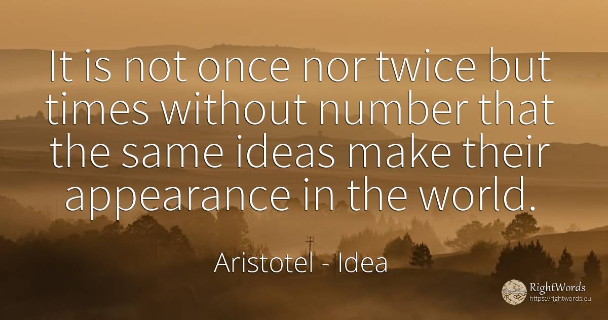 It is not once nor twice but times without number that... - Aristotel, quote about idea, numbers, world