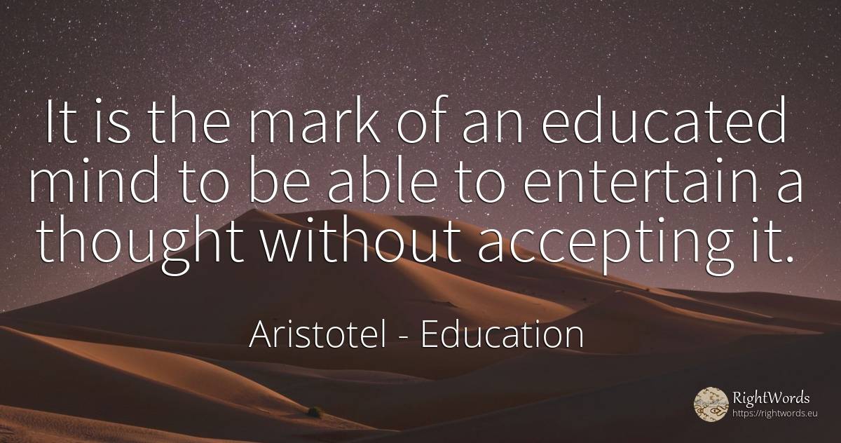 It is the mark of an educated mind to be able to... - Aristotel, quote about education, thinking, mind