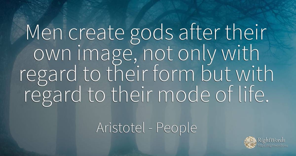 Men create gods after their own image, not only with... - Aristotel, quote about people, man, life