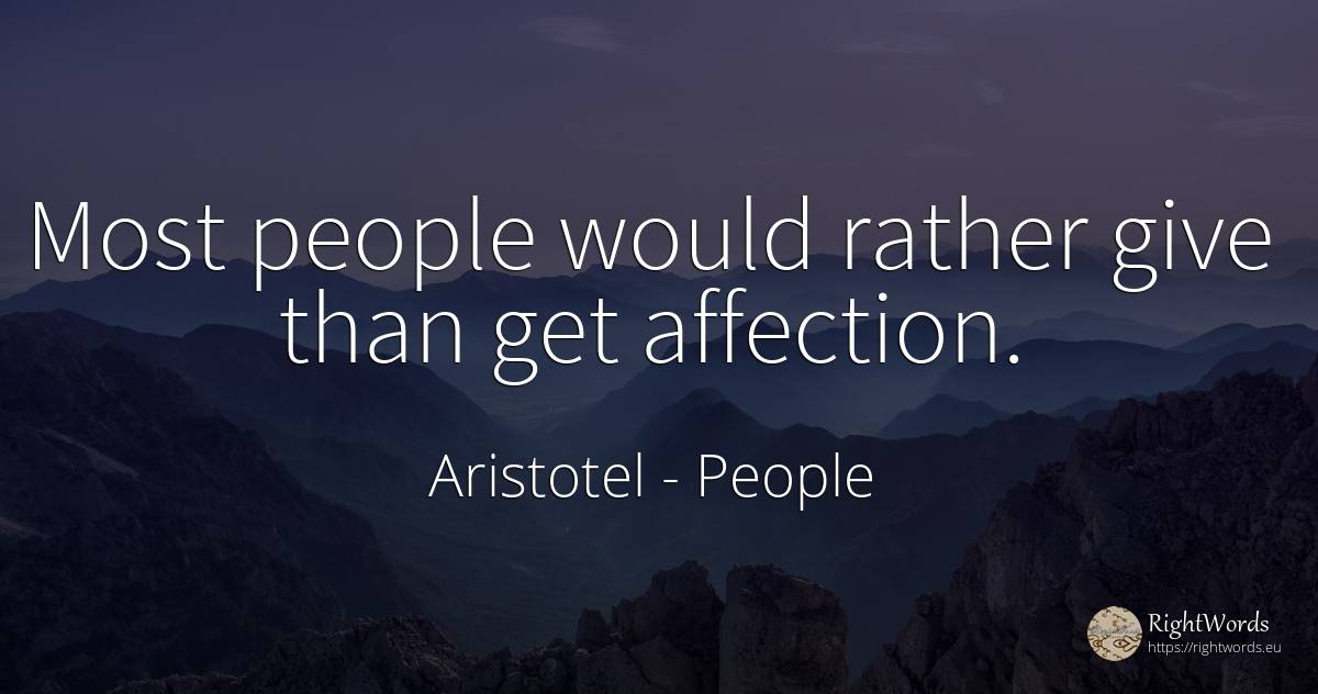 Most people would rather give than get affection. - Aristotel, quote about people, affection