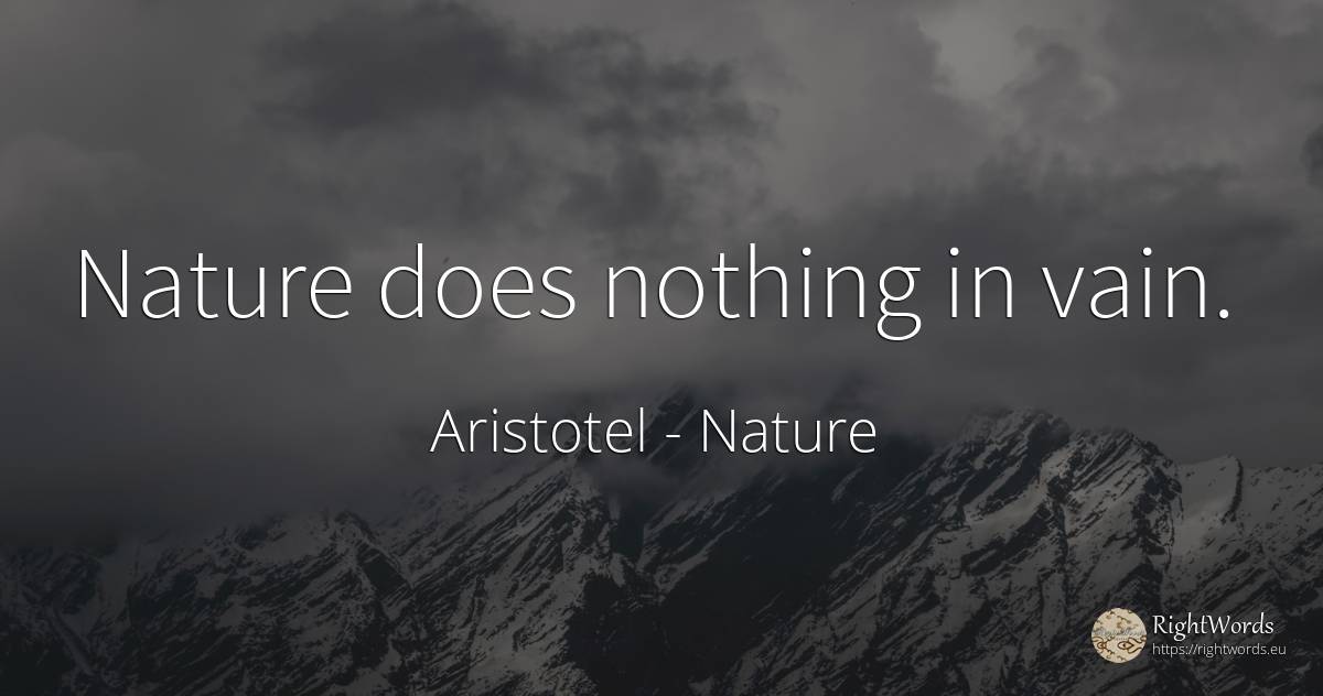 Nature does nothing in vain. - Aristotel, quote about nature, nothing