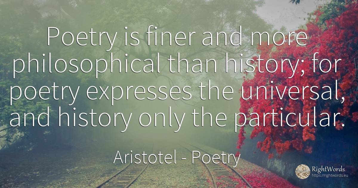Poetry is finer and more philosophical than history; for... - Aristotel, quote about poetry, history