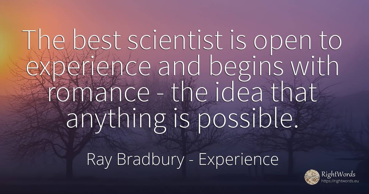 The best scientist is open to experience and begins with... - Ray Bradbury, quote about experience, idea
