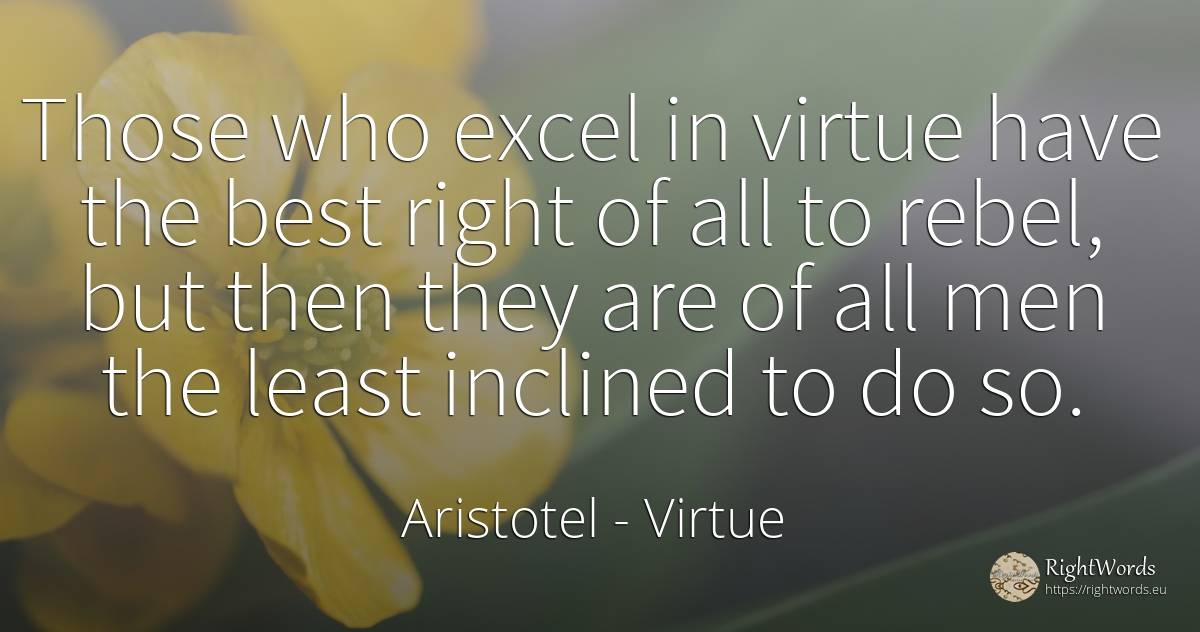 Those who excel in virtue have the best right of all to... - Aristotel, quote about virtue, rightness, man