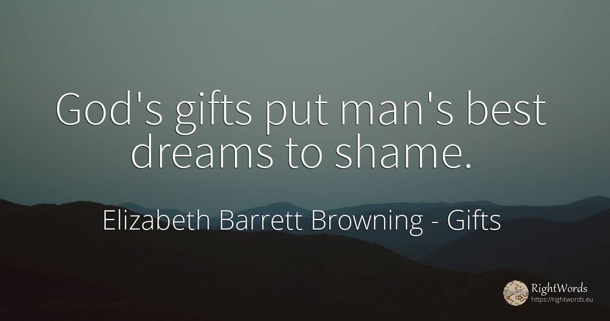God's gifts put man's best dreams to shame. - Elizabeth Barrett Browning, quote about gifts, shame, dream, god, man
