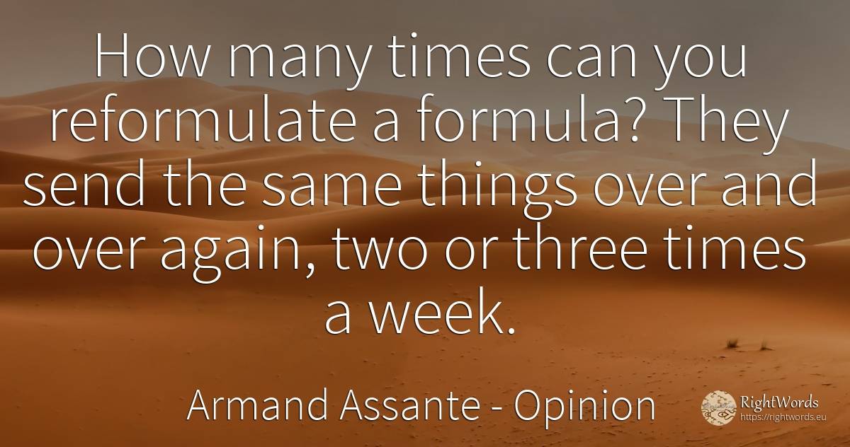 How many times can you reformulate a formula? They send... - Armand Assante, quote about opinion, things