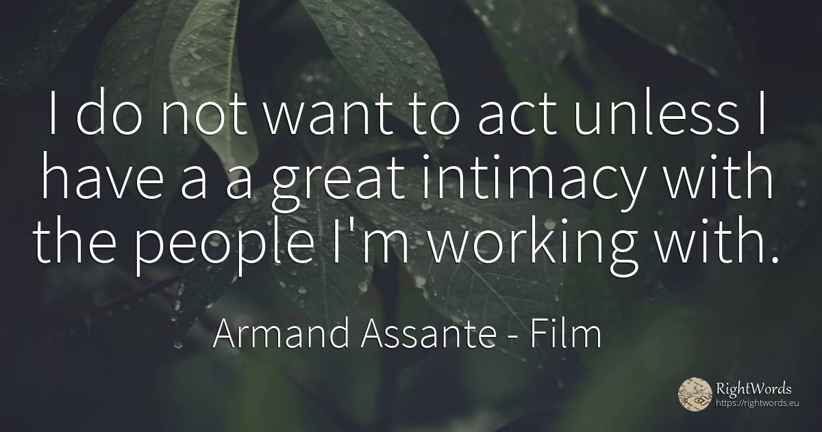 I do not want to act unless I have a a great intimacy... - Armand Assante, quote about film, people