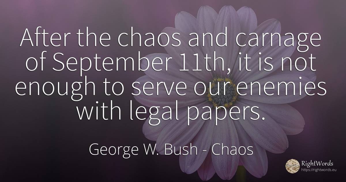 After the chaos and carnage of September 11th, it is not... - George W. Bush, quote about chaos, enemies