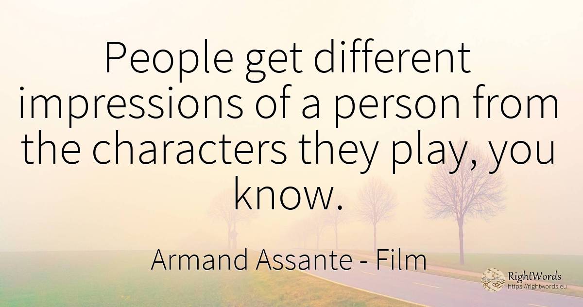 People get different impressions of a person from the... - Armand Assante, quote about film, people