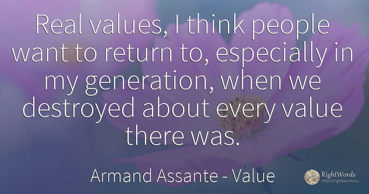 Real values, I think people want to return to, especially... - Armand Assante, quote about value, real estate, people