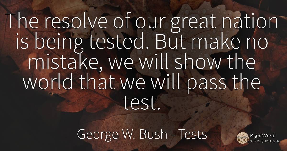 The resolve of our great nation is being tested. But make... - George W. Bush, quote about mistake, tests, nation, being, world