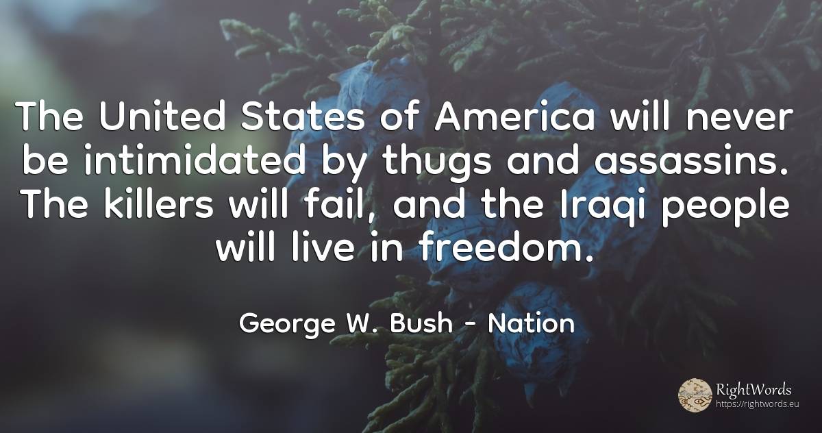 The United States of America will never be intimidated by... - George W. Bush, quote about nation, people