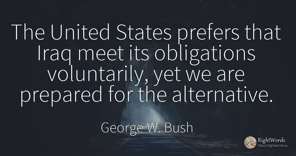 The United States prefers that Iraq meet its obligations... - George W. Bush