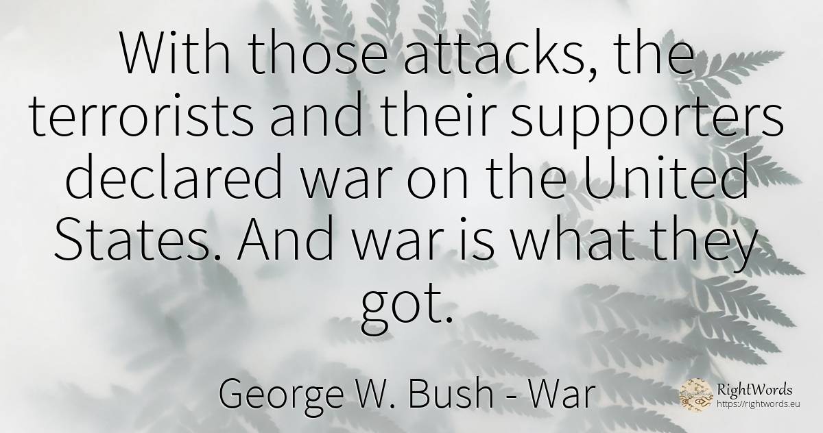 With those attacks, the terrorists and their supporters... - George W. Bush, quote about war
