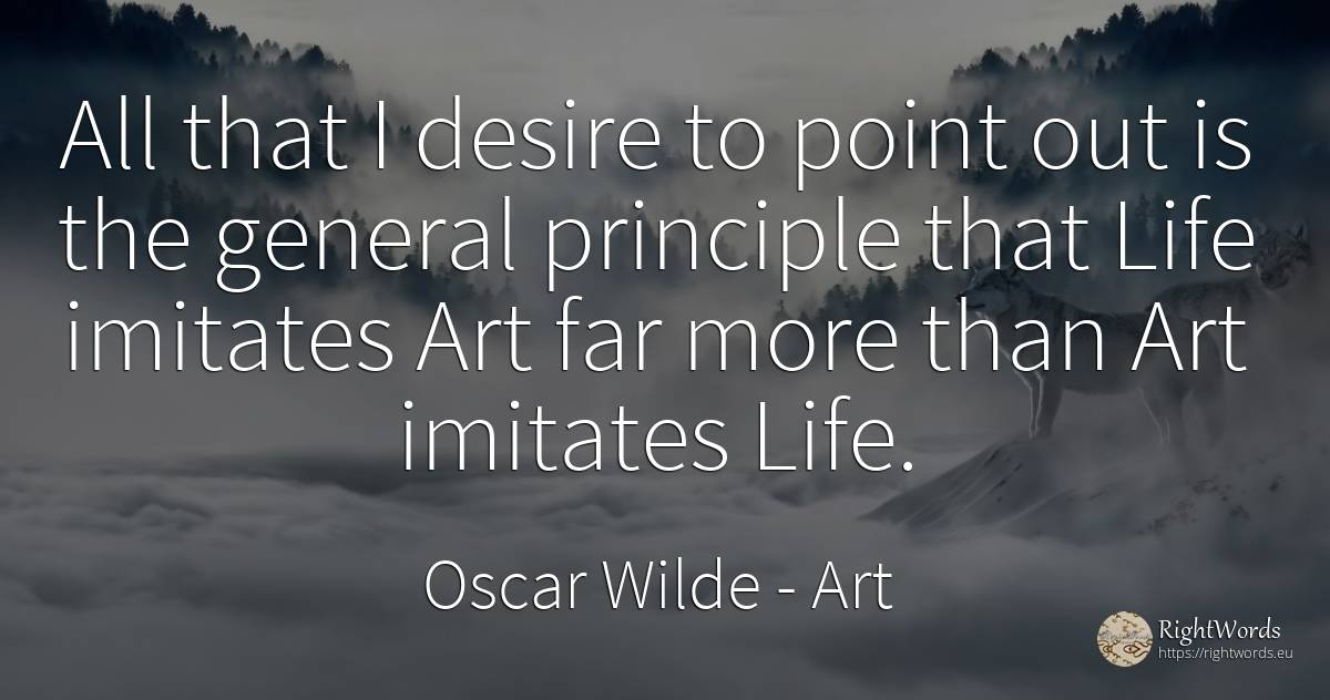 All that I desire to point out is the general principle... - Oscar Wilde, quote about art, magic, principle, life