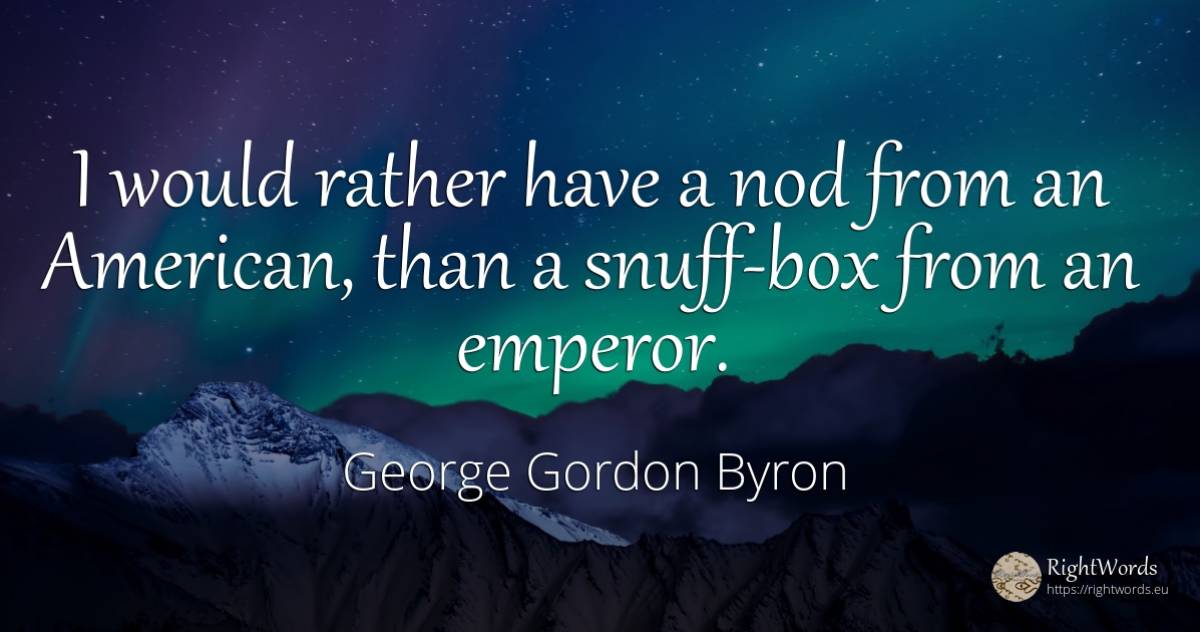 I would rather have a nod from an American, than a... - George Gordon Byron, quote about americans