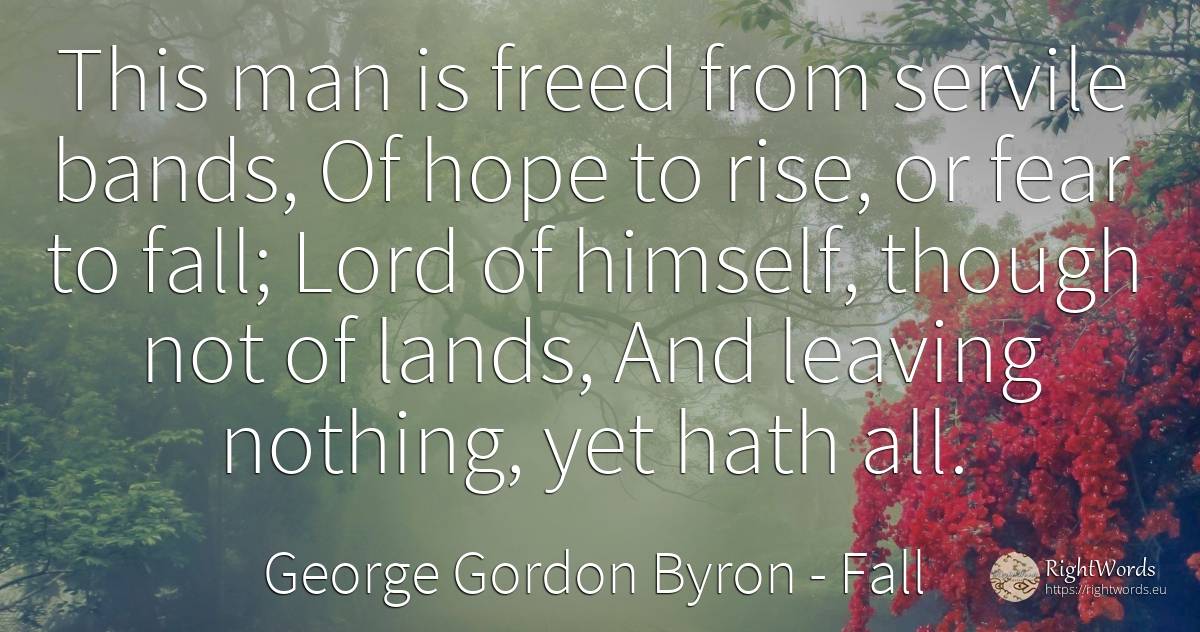This man is freed from servile bands, Of hope to rise, or... - George Gordon Byron, quote about fall, fear, hope, nothing, man