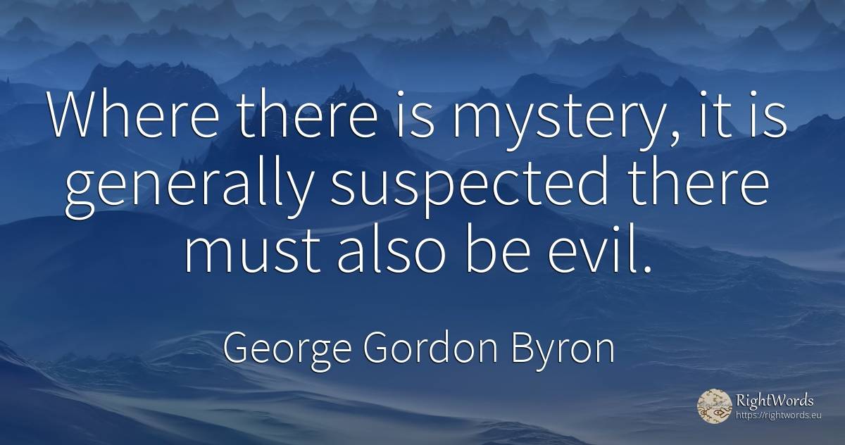 Where there is mystery, it is generally suspected there... - George Gordon Byron