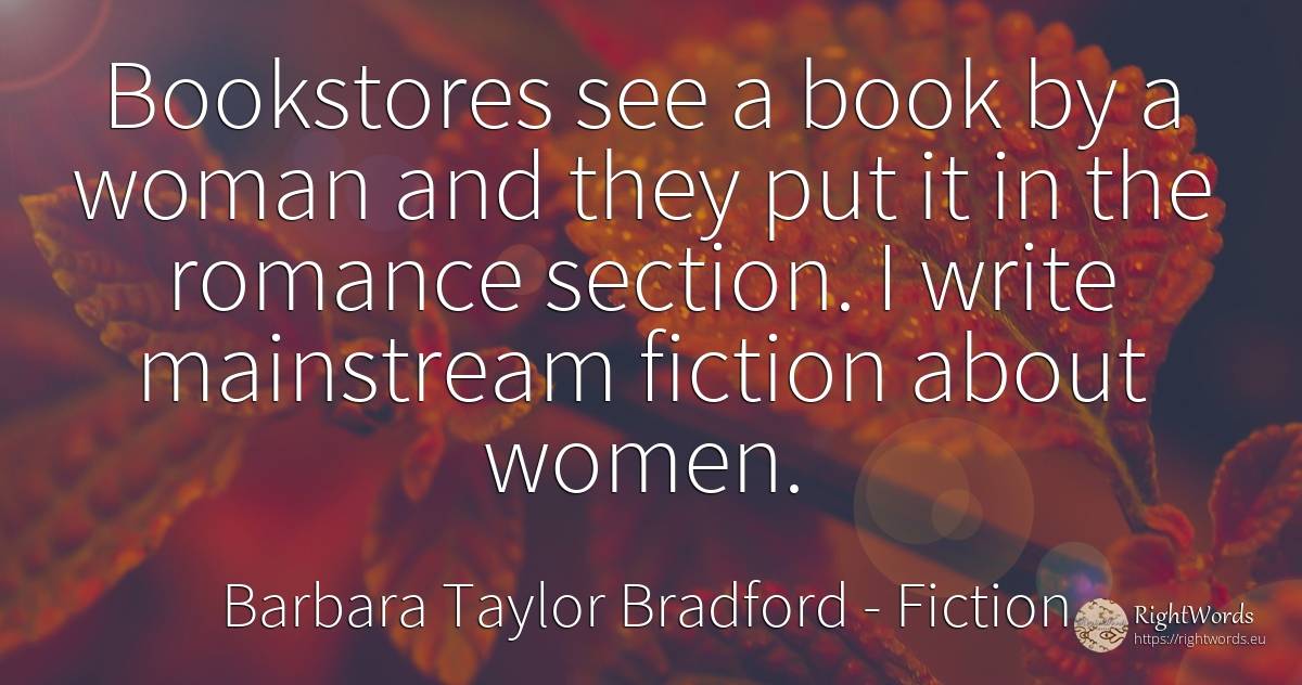 Bookstores see a book by a woman and they put it in the... - Barbara Taylor Bradford, quote about fiction, woman