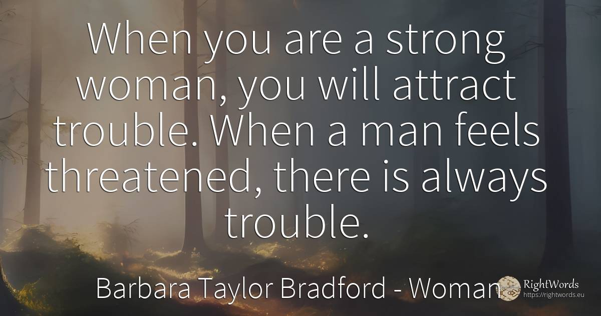 When you are a strong woman, you will attract trouble.... - Barbara Taylor Bradford, quote about woman, man