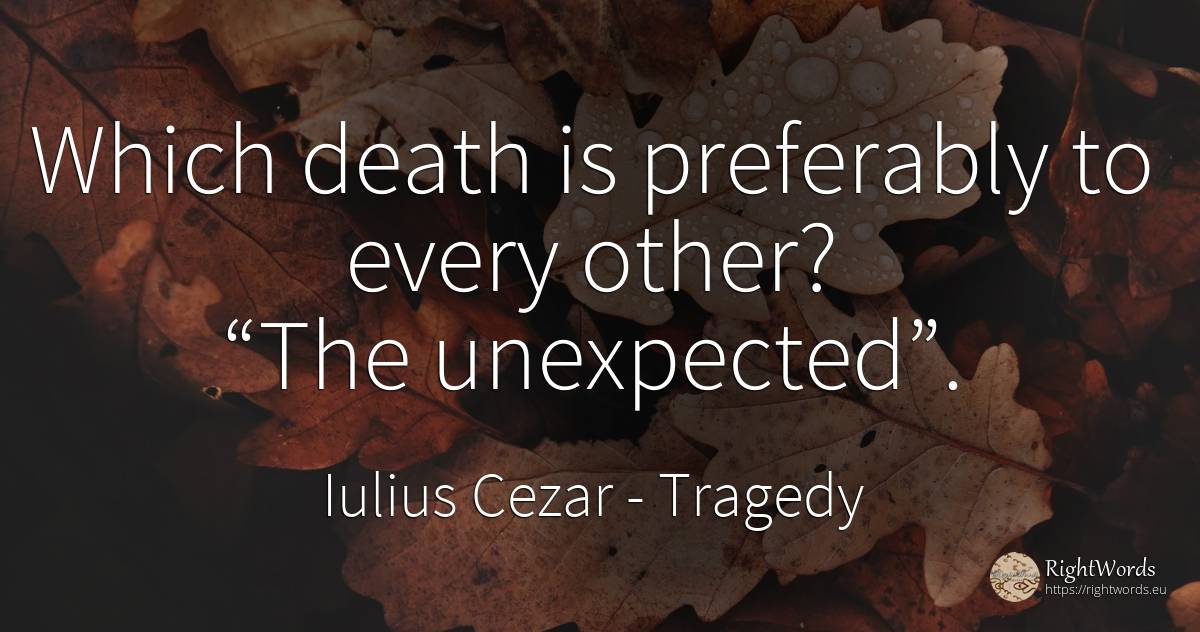 Which death is preferably to every other? “The unexpected”. - Iulius Cezar, quote about tragedy, unforeseen, death