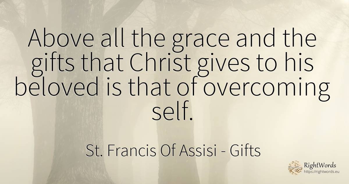 Above all the grace and the gifts that Christ gives to... - Saint Francis of Assisi (Franciscans), quote about gifts, grace, self-control