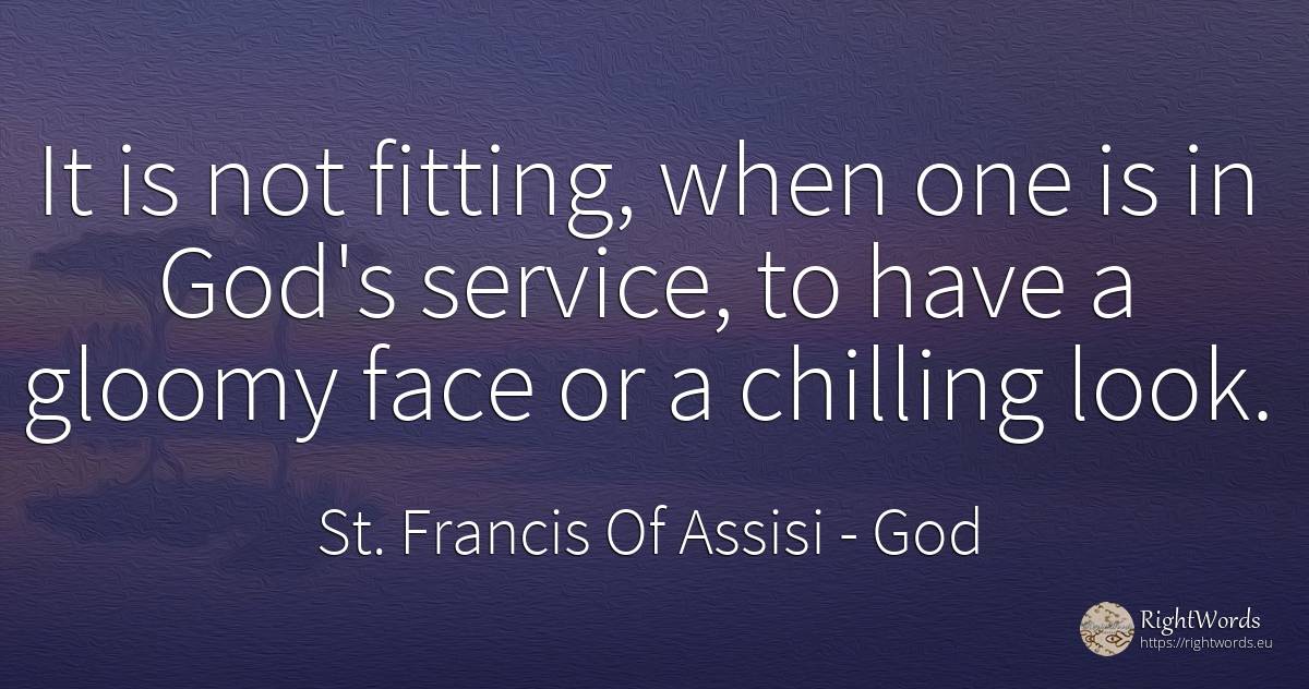 It is not fitting, when one is in God's service, to have... - Saint Francis of Assisi (Franciscans), quote about god, face