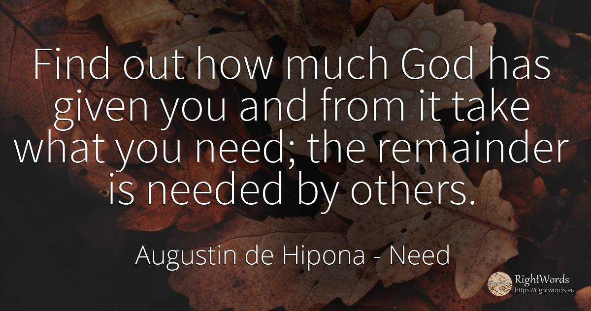 Find out how much God has given you and from it take what... - Saint Augustine (Augustine of Hippo) (Aurelius Augustinus), quote about need, god