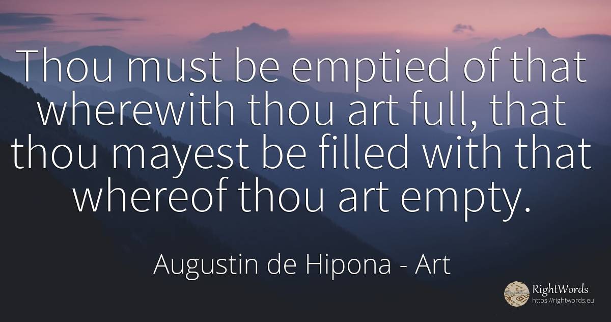 Thou must be emptied of that wherewith thou art full, ... - Saint Augustine (Augustine of Hippo) (Aurelius Augustinus), quote about art, magic