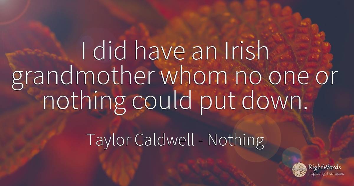 I did have an Irish grandmother whom no one or nothing... - Taylor Caldwell, quote about nothing