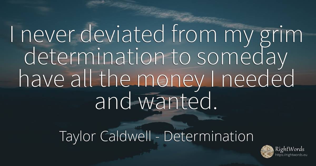 I never deviated from my grim determination to someday... - Taylor Caldwell, quote about determination, money