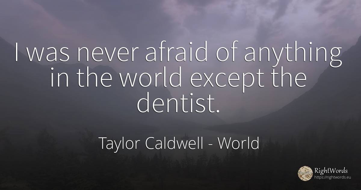 I was never afraid of anything in the world except the... - Taylor Caldwell, quote about world
