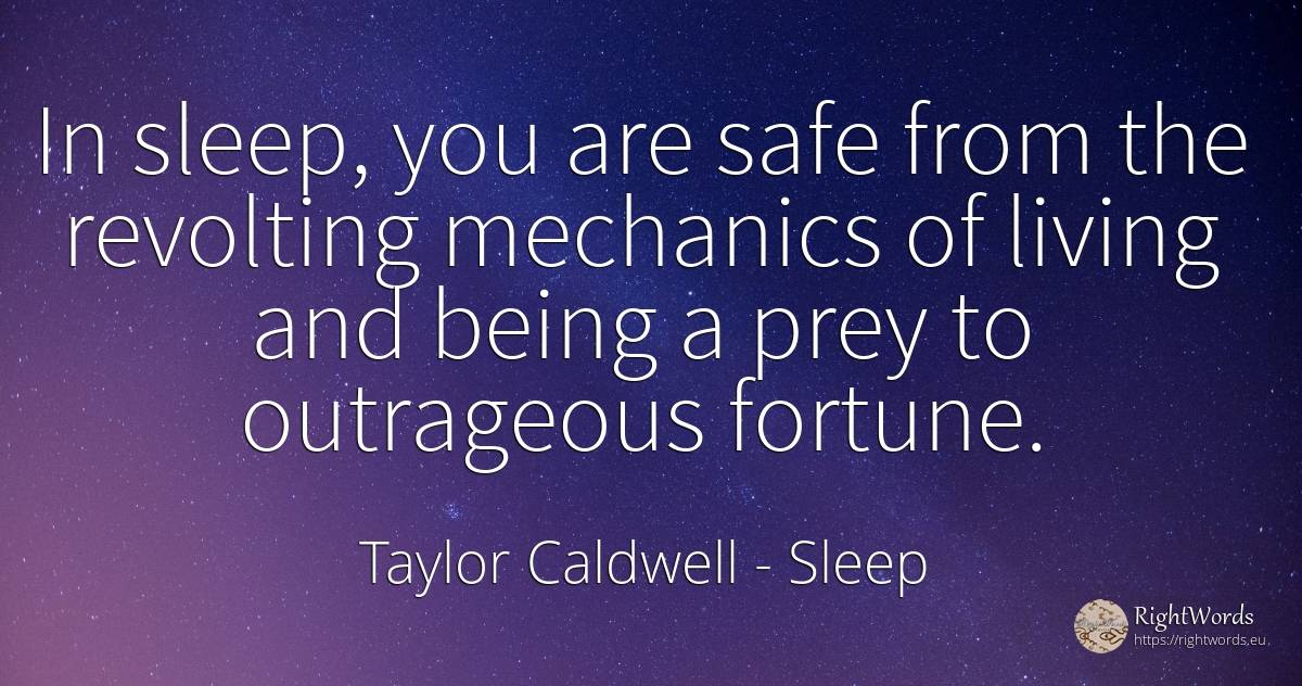 In sleep, you are safe from the revolting mechanics of... - Taylor Caldwell, quote about sleep, wealth, being
