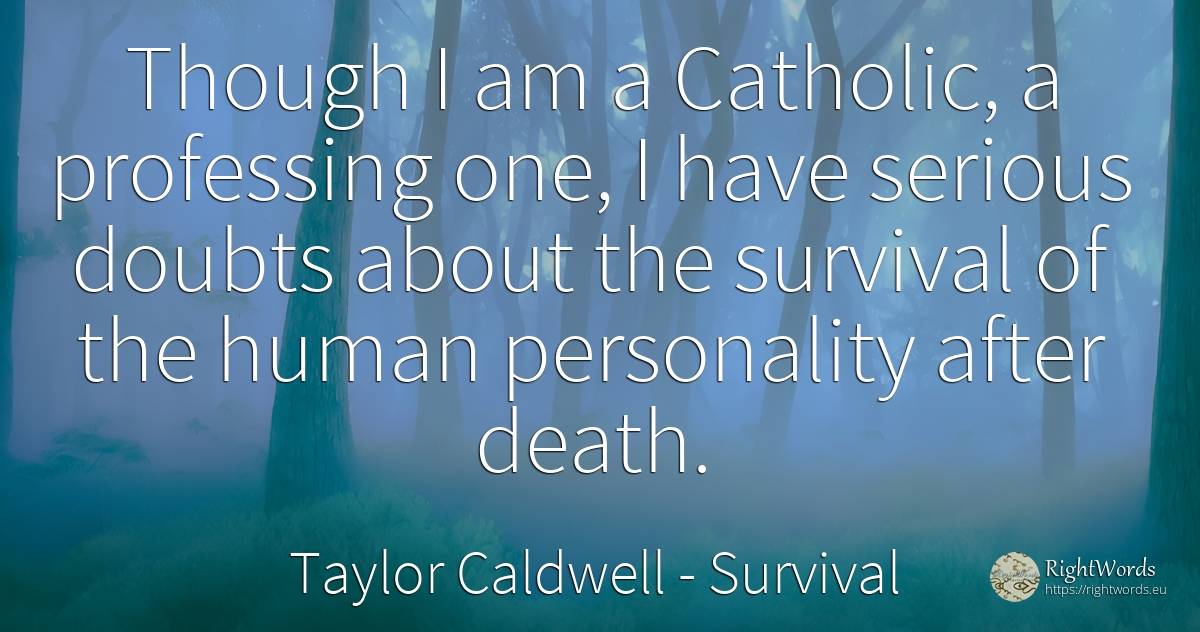 Though I am a Catholic, a professing one, I have serious... - Taylor Caldwell, quote about survival, personality, death, human imperfections