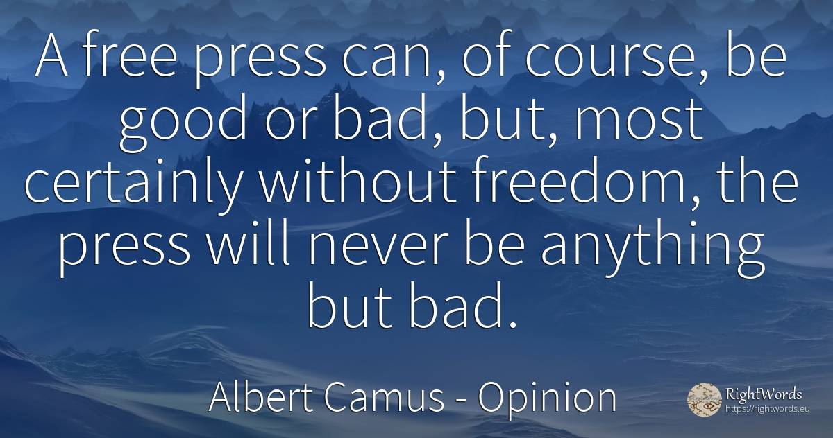A free press can, of course, be good or bad, but, most... - Albert Camus, quote about opinion, press, bad luck, bad, good, good luck