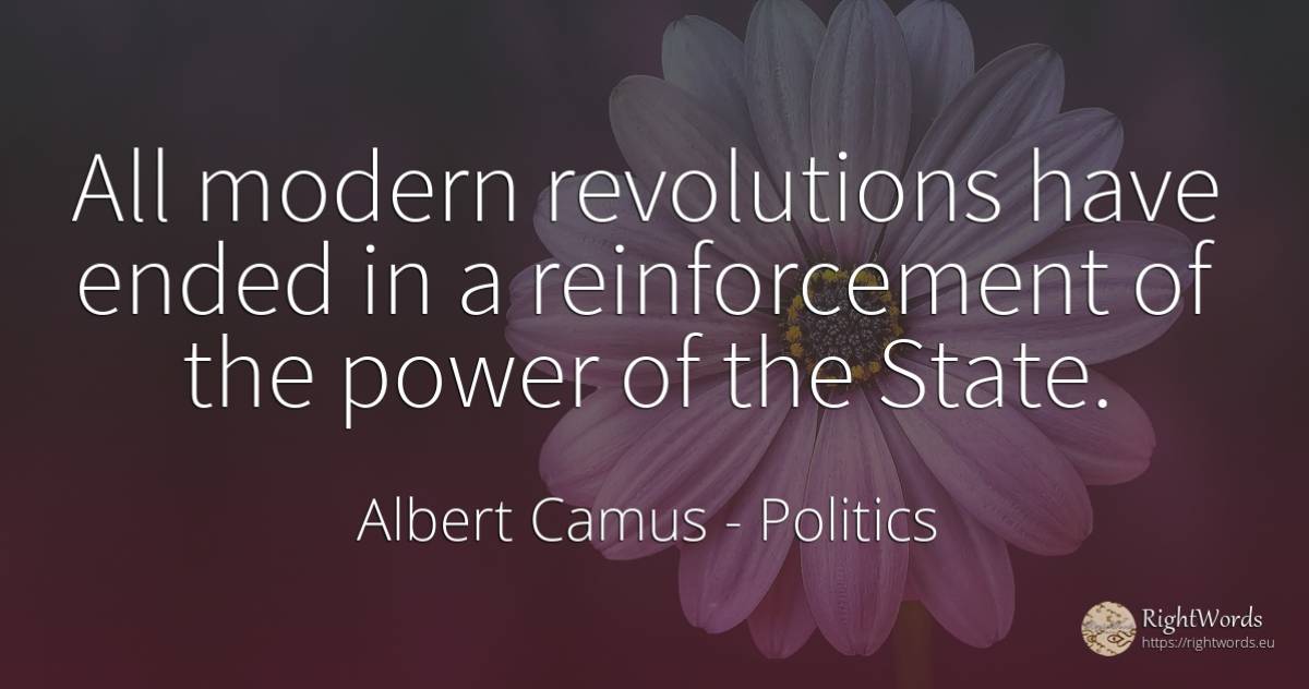 All modern revolutions have ended in a reinforcement of... - Albert Camus, quote about politics, state, power