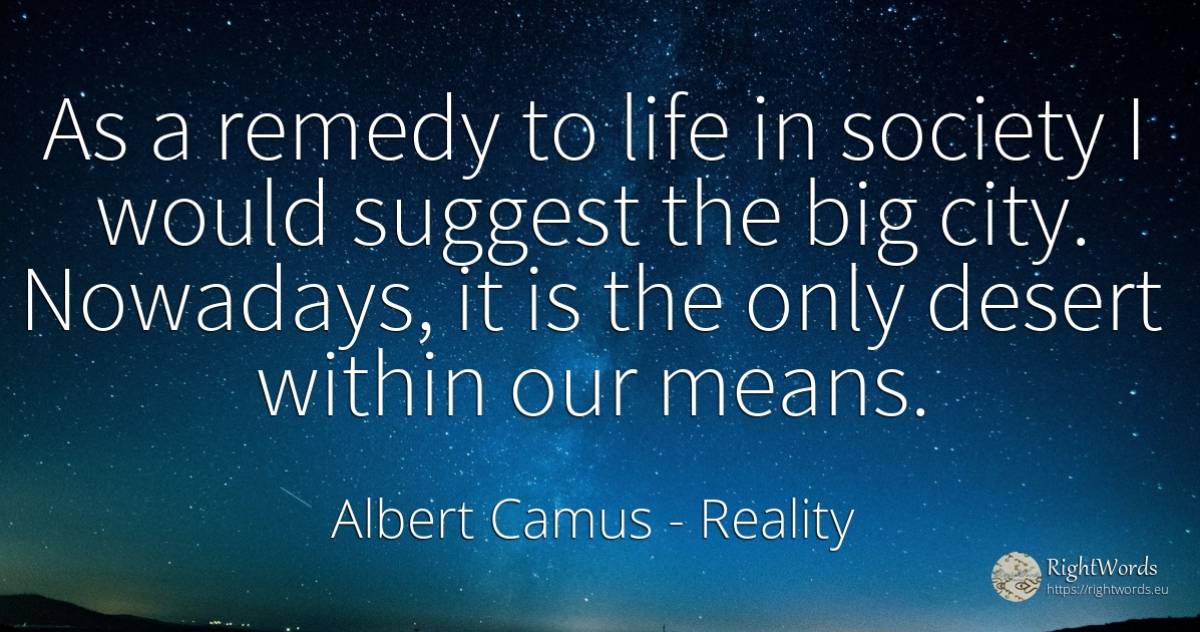 As a remedy to life in society I would suggest the big... - Albert Camus, quote about reality, city, society, life