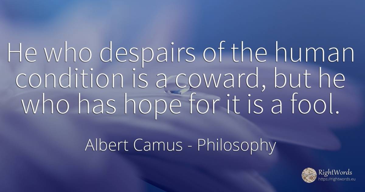 He who despairs of the human condition is a coward, but... - Albert Camus, quote about philosophy, hope, human imperfections