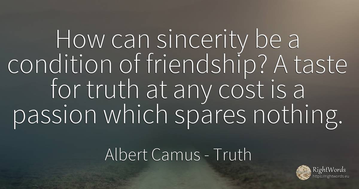 How can sincerity be a condition of friendship? A taste... - Albert Camus, quote about truth, sincerity, friendship, nothing