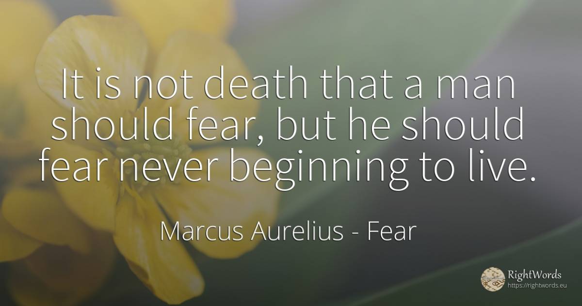 It is not death that a man should fear, but he should... - Marcus Aurelius (Marcus Catilius Severus), quote about fear, beginning, death, man