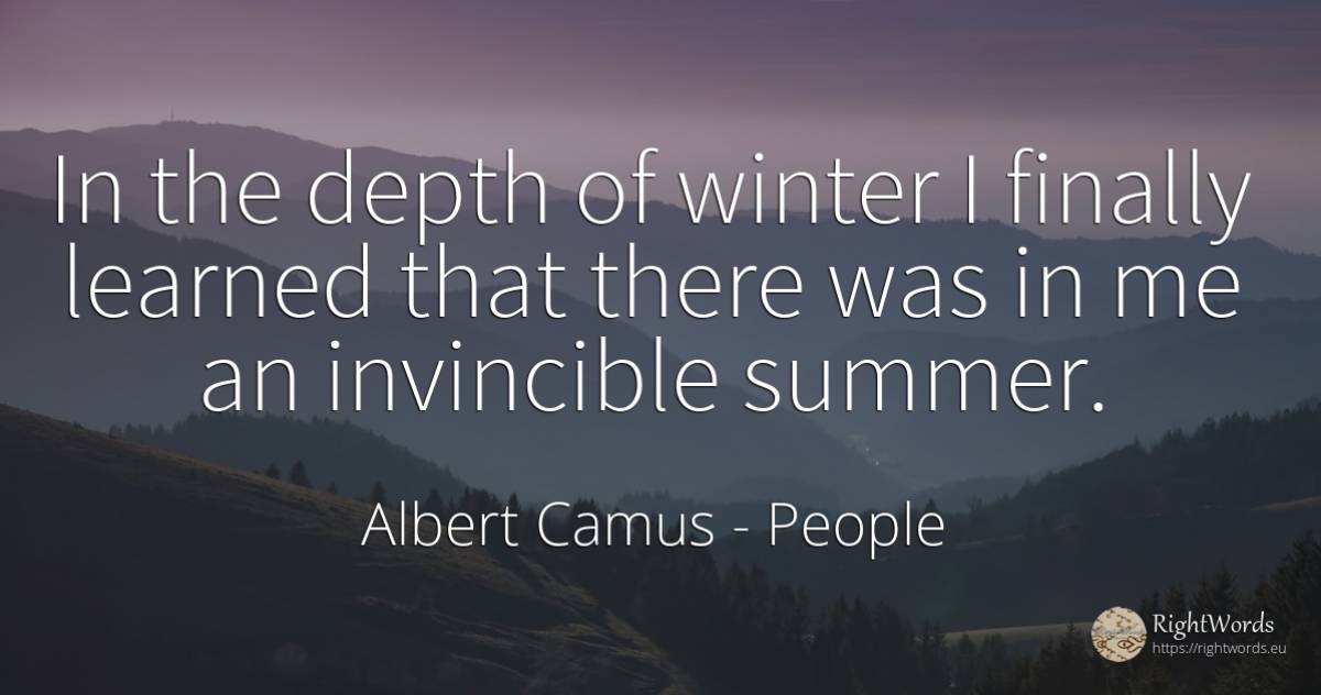 In the depth of winter I finally learned that there was... - Albert Camus, quote about people
