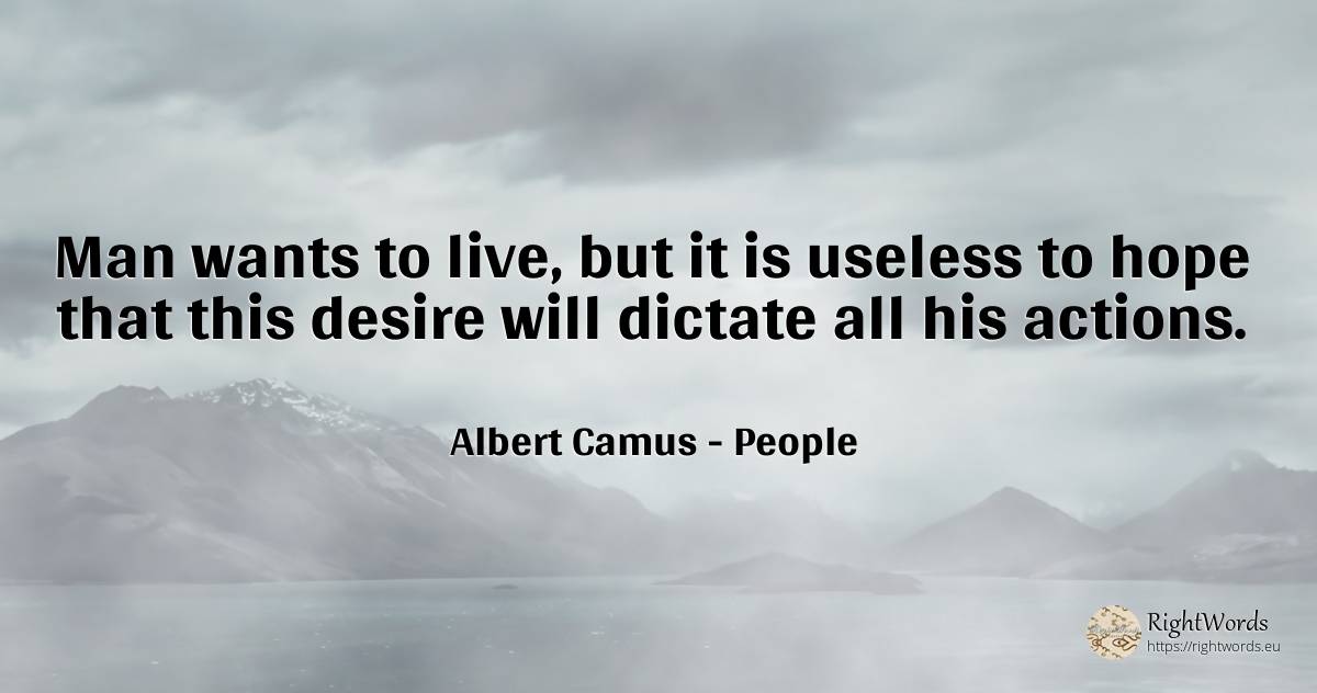 Man wants to live, but it is useless to hope that this... - Albert Camus, quote about people, hope, man