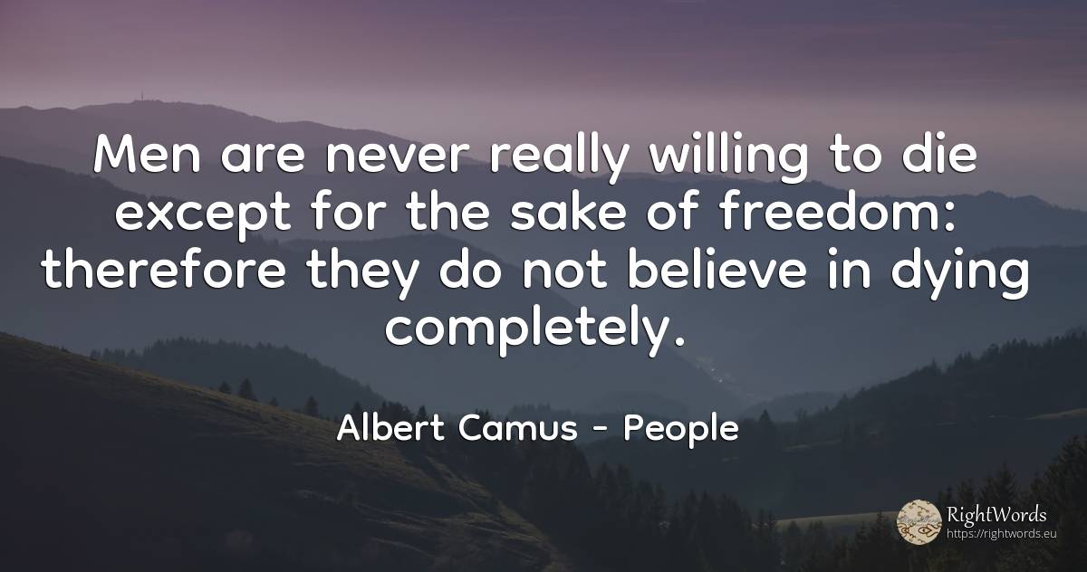 Men are never really willing to die except for the sake... - Albert Camus, quote about people, man