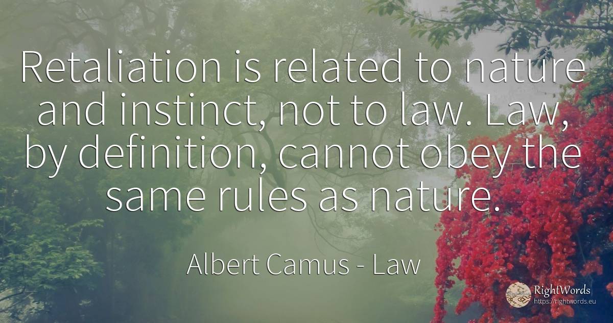 Retaliation is related to nature and instinct, not to... - Albert Camus, quote about law, nature, rules, instinct
