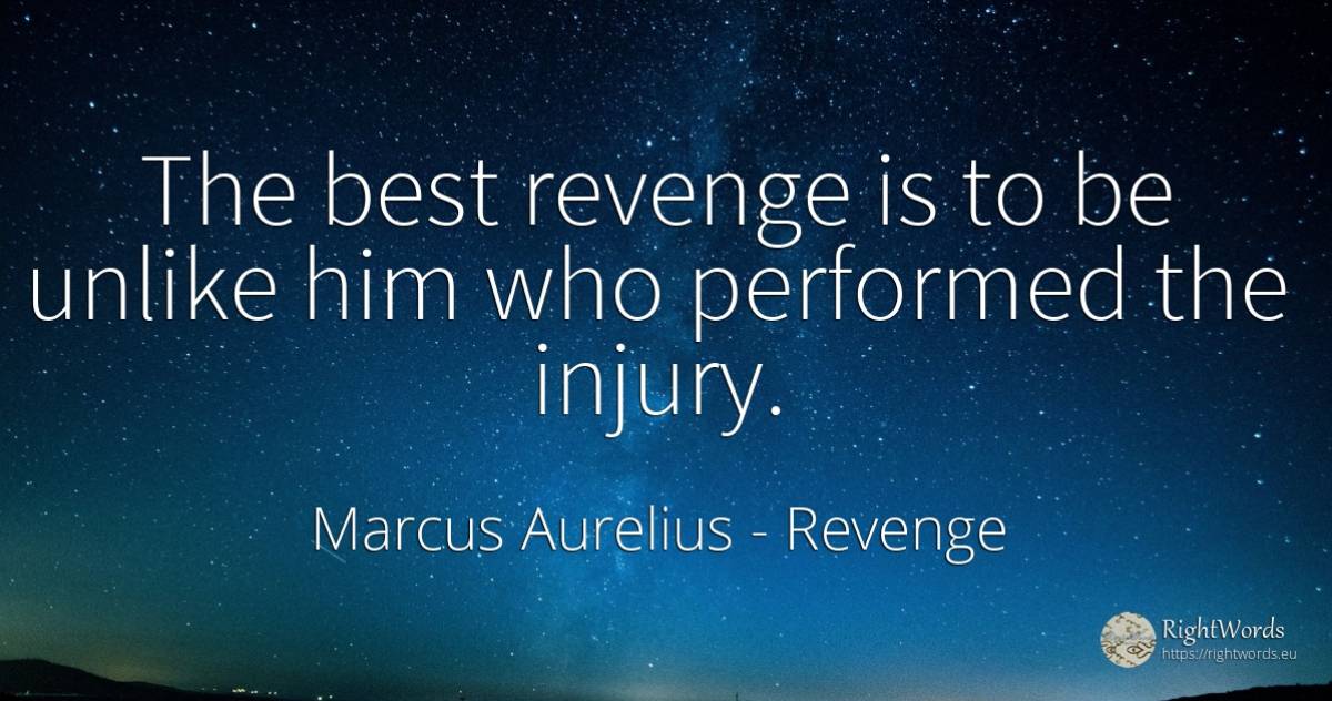 The best revenge is to be unlike him who performed the... - Marcus Aurelius (Marcus Catilius Severus), quote about revenge