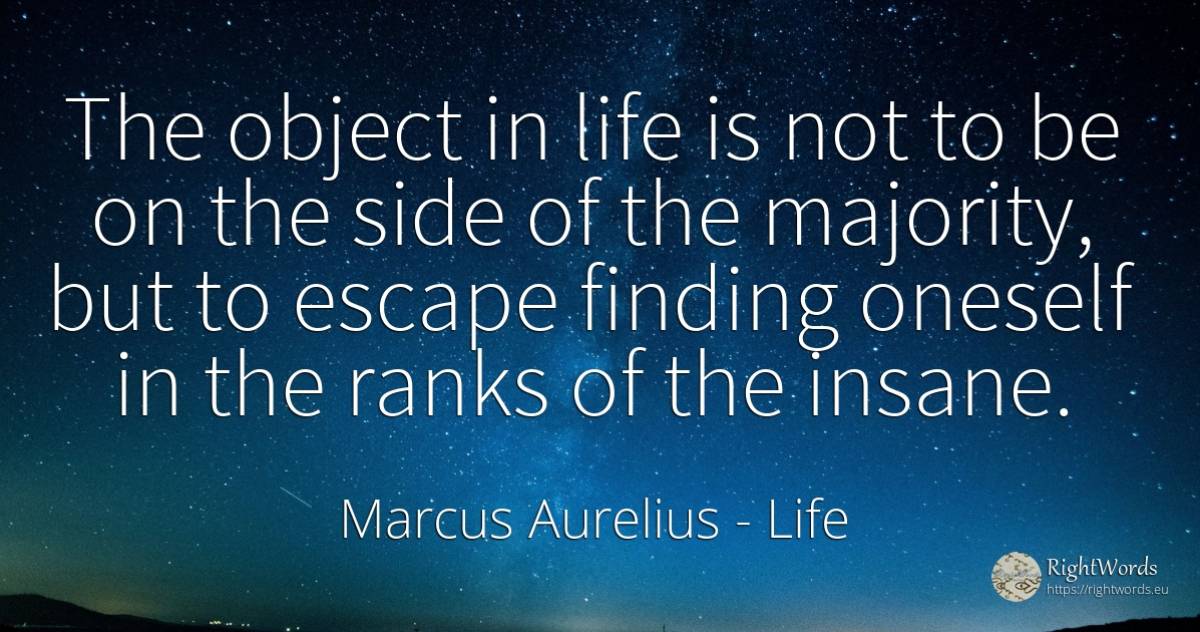 The object in life is not to be on the side of the... - Marcus Aurelius (Marcus Catilius Severus), quote about life